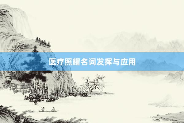 医疗照耀名词发挥与应用